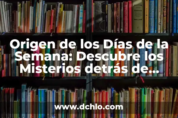El Lenguaje de las Flores: Descubre el Significado Detrás de Cada Flor 7 Origen de los Días de la Semana: Descubre los Misterios detrás de cada Día