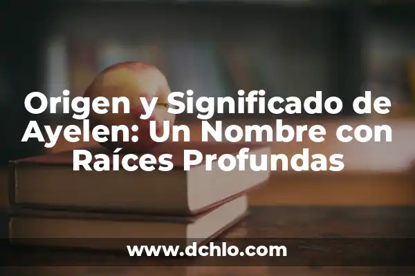 Hernán, Un Nombre con Raíces Históricas 4 Origen y Significado de Ayelen: Un Nombre con Raíces Profundas