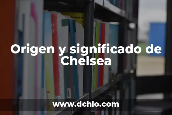 Chelsea Football Club: Todo sobre el Equipo de Fútbol más Ganador de Londres 8 Origen y significado de Chelsea