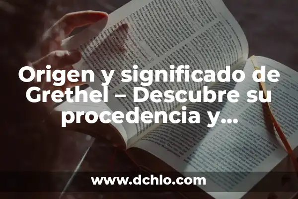 El Origen y la Procedencia del Nombre Guillermo 4 Origen y significado de Grethel – Descubre su procedencia y relevancia