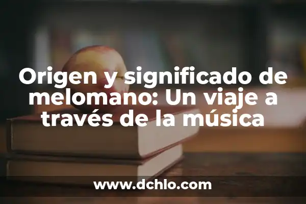 Melómano Significado de la Palabra 8 Origen y significado de melomano: Un viaje a través de la música