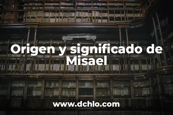 Significado del Nombre Diego: Un Análisis Profundo 8 Origen y significado de Misael