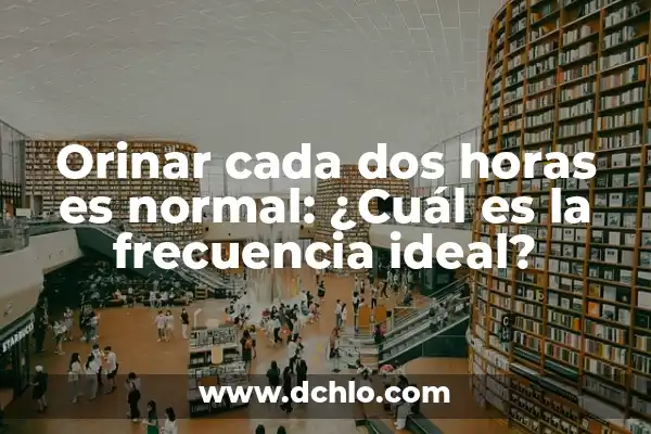 Orinar Cada Dos Horas por la Noche: ¿Es Normal o Un Problema de Salud? 4 Orinar cada dos horas es normal: ¿Cuál es la frecuencia ideal?