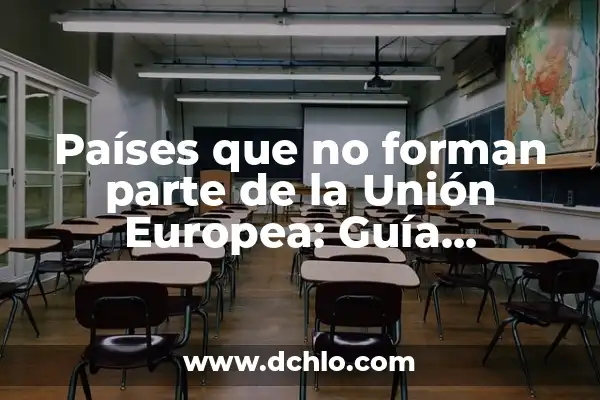 Investigar el significado de cayo: Un viaje al origen de las islas 5 Países que no forman parte de la Unión Europea: Guía Completa (UE)