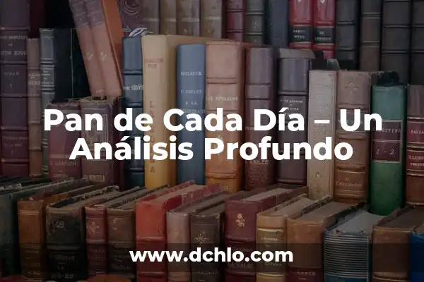 El Lenguaje de las Flores: Descubre el Significado Detrás de Cada Flor 6 Pan de Cada Día – Un Análisis Profundo