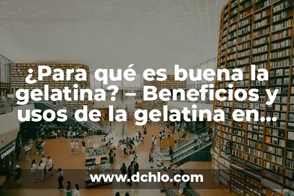 C贸mo hacer gelatina de huesos 6 驴Para qu茅 es buena la gelatina? – Beneficios y usos de la gelatina en la salud y la cocina