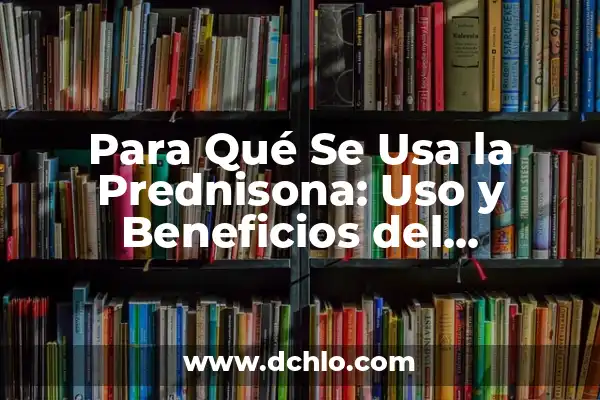 ¿Para qué se usa el sildenafil? - Uso y beneficios del medicamento 6 Para Qué Se Usa la Prednisona: Uso y Beneficios del Medicamento