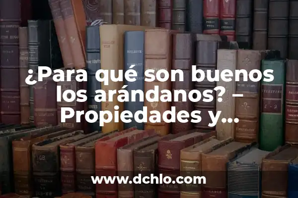 Alimentos Que Son Buenos Para La Tiroides: Una Guía Completa 4 ¿Para qué son buenos los arándanos? – Propiedades y Beneficios