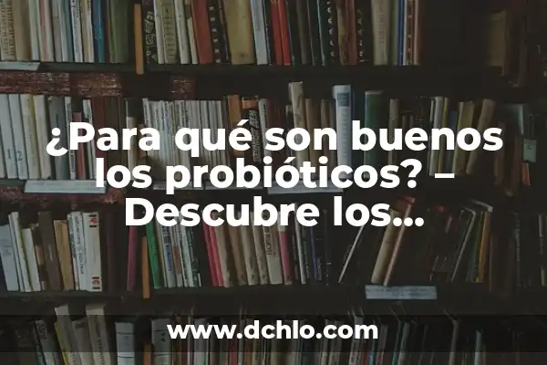 Alimentos Que Son Buenos Para La Tiroides: Una Guía Completa 6 ¿Para qué son buenos los probióticos? – Descubre los beneficios de la salud