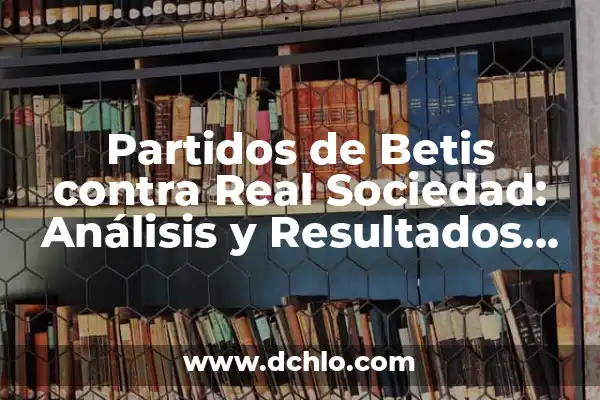 Partidos de Real Sociedad contra Benfica: Análisis y Resultados 4 Partidos de Betis contra Real Sociedad: Análisis y Resultados Históricos