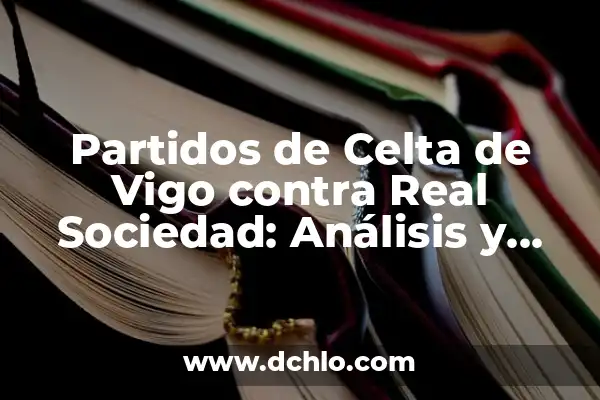 Partidos de Betis contra Real Sociedad: Análisis y Resultados Históricos 6 Partidos de Celta de Vigo contra Real Sociedad: Análisis y Resultados
