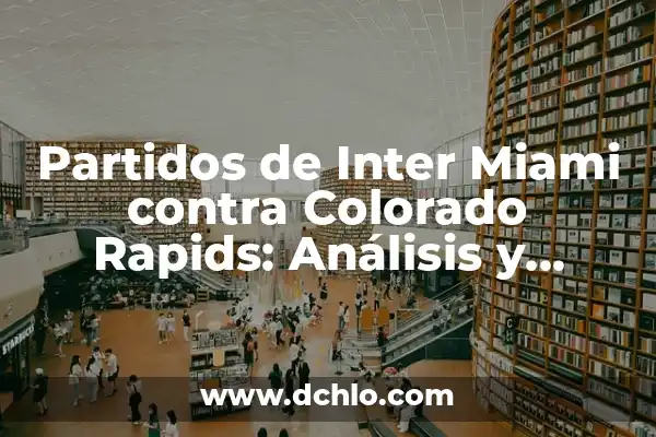 Partidos de Inter de Miami contra Orlando City SC: Una Rivalidad en Crecimiento 7 Partidos de Inter Miami contra Colorado Rapids: Análisis y Resultados