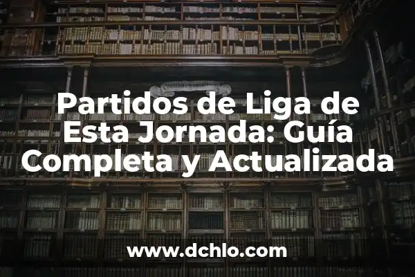 Cuánta Jornada Tiene la Liga Española: Guía Detallada y Actualizada 3 Partidos de Liga de Esta Jornada: Guía Completa y Actualizada