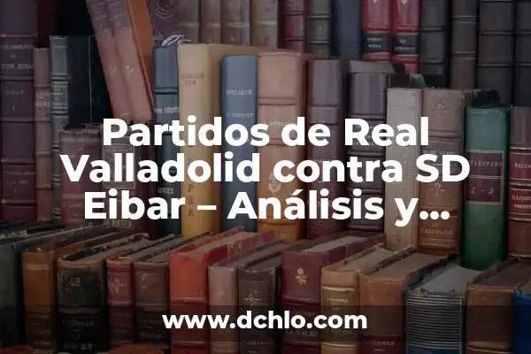 Posiciones de Real Oviedo contra Real Valladolid en los últimos años 4 Partidos de Real Valladolid contra SD Eibar – Análisis y estadísticas