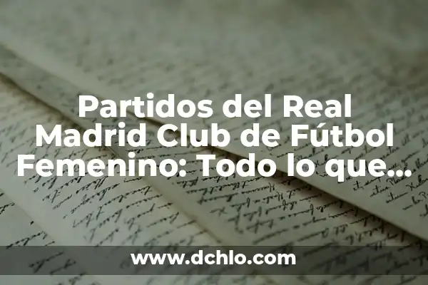 Real Madrid Club de Fútbol Castilla: Todo lo que debes saber 6 Partidos del Real Madrid Club de Fútbol Femenino: Todo lo que necesitas saber