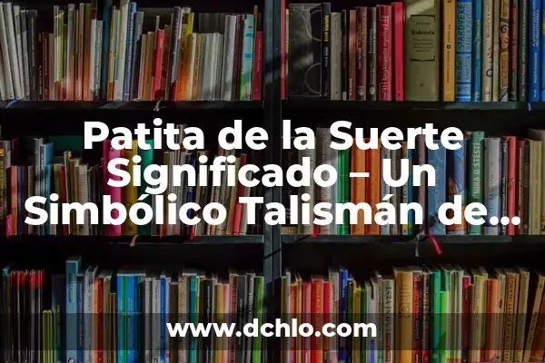 El Interprete de los Nombres: Descubre el Significado Oculto 8 Patita de la Suerte Significado – Un Simbólico Talismán de la Buena Suerte