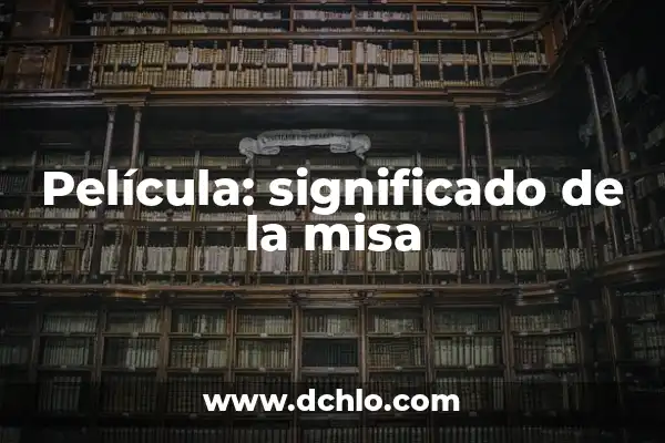 Misa de Navidad: Un Análisis Profundo de su Significado y Orígenes 3 Película: significado de la misa