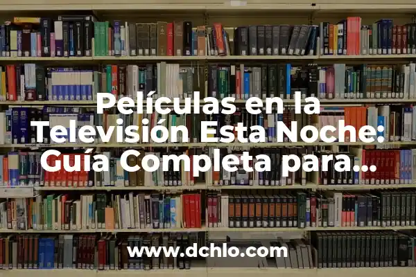 Películas para esta noche en TV: Guía Completa para Disfrutar de una Noche de Cine en Casa 3 Películas en la Televisión Esta Noche: Guía Completa para Disfrutar de la Mejor Programación