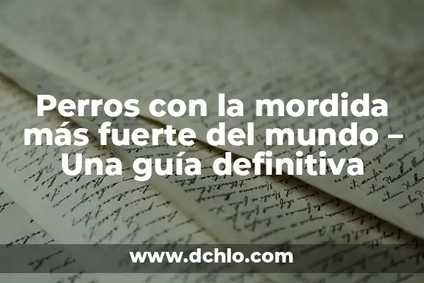 Niveles de Azúcar en Sangre Peligrosos: ¿Cuáles son los Riesgos? 4 Perros con la mordida más fuerte del mundo – Una guía definitiva