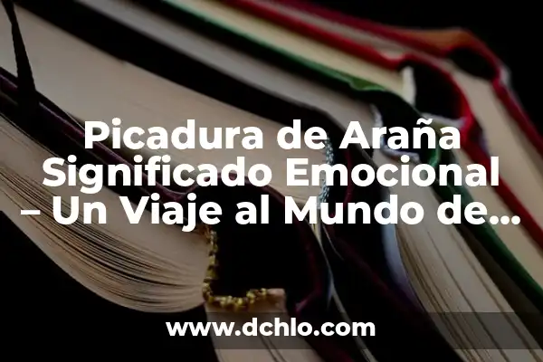 El significado de soñadora: Un viaje al mundo de la imaginación 8 Picadura de Araña Significado Emocional – Un Viaje al Mundo de los Símbolos