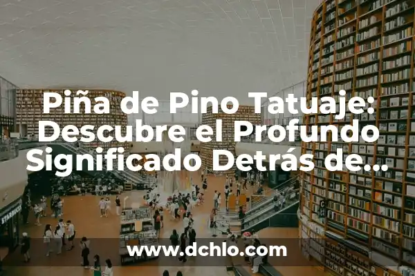 Significado del Tatuaje de Mono: Un Diseño con Profundo Simbolismo 6 Piña de Pino Tatuaje: Descubre el Profundo Significado Detrás de Este Diseño