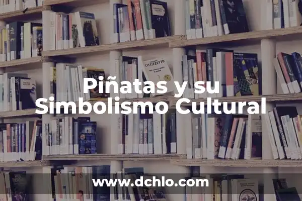 Tipos de Piñatas y su Significado: Una Guía Completa 3 Piñatas y su Simbolismo Cultural