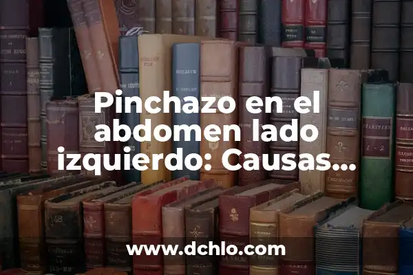 Tratamiento Natural para el Colon Irritable: Soluciones Efectivas y Seguras 3 Pinchazo en el abdomen lado izquierdo: Causas, Síntomas y Tratamiento