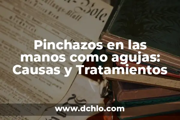 ¿Por qué se me ponen las manos moradas? - Causas y Soluciones 3 Pinchazos en las manos como agujas: Causas y Tratamientos