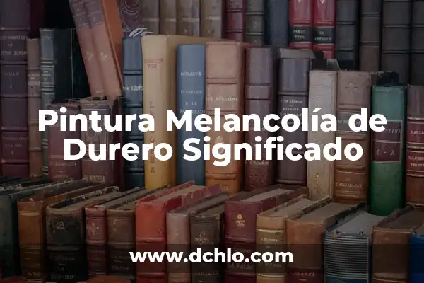 Melcocha o Melancolía: Un Viaje al Corazón de la Emoción 5 Pintura Melancolía de Durero Significado