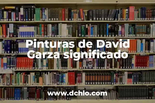 Mejores pinturas de Toledo significado 6 Pinturas de David Garza significado