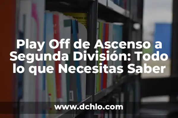La Infancia: Un Viaje al Significado de la Palabra y su Importancia 7 Play Off de Ascenso a Segunda División: Todo lo que Necesitas Saber