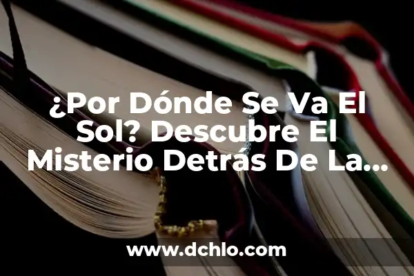 El Significado del Movimiento de Rotación 8 ¿Por Dónde Se Va El Sol? Descubre El Misterio Detrás De La Rotación De La Tierra