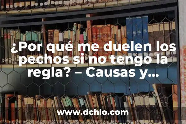 ¿Por qué me sale líquido de los pechos? - Guía completa sobre la galactorrea 3 ¿Por qué me duelen los pechos si no tengo la regla? – Causas y soluciones