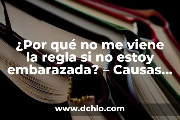 Llevo dos meses sin regla y no estoy embarazada: Causas y soluciones 4 ¿Por qué no me viene la regla si no estoy embarazada? – Causas y soluciones