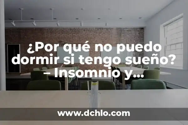 Modos de Dormir y su Significado 7 ¿Por qué no puedo dormir si tengo sueño? – Insomnio y Dificultades para Dormir