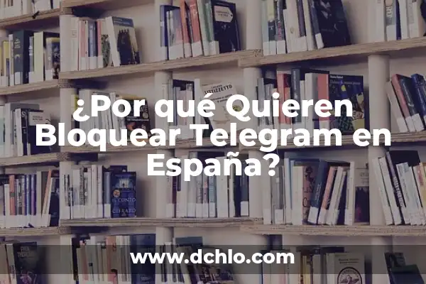 Cómo Dejar de Seguir en TikTok: Una Guía Completa 4 ¿Por qué Quieren Bloquear Telegram en España?
