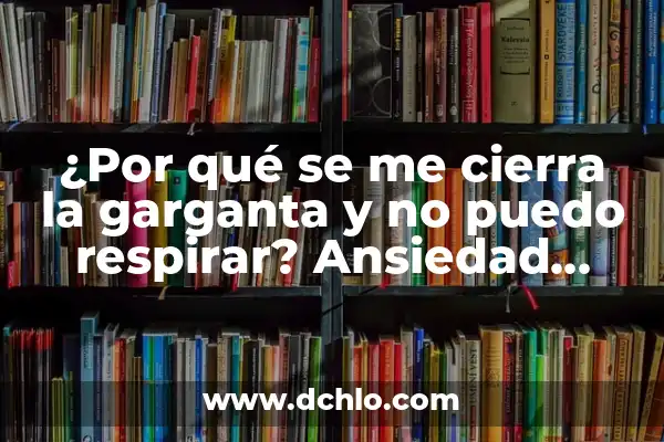 5 Mejores Suplementos Naturales para Bajar el Estrés y Ansiedad 3 ¿Por qué se me cierra la garganta y no puedo respirar? Ansiedad, estrés o algo más