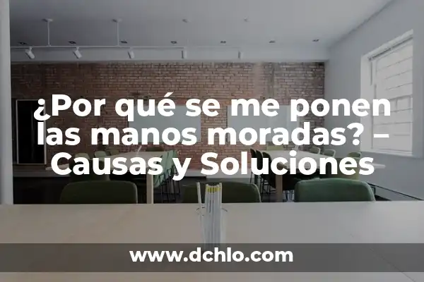 ¿Por qué se me ponen las manos moradas? - Causas y Soluciones