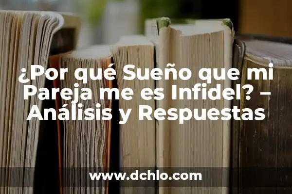No Sé Si Quiero a Mi Pareja: ¿Qué Debe Hacer? 6 ¿Por qué Sueño que mi Pareja me es Infidel? – Análisis y Respuestas