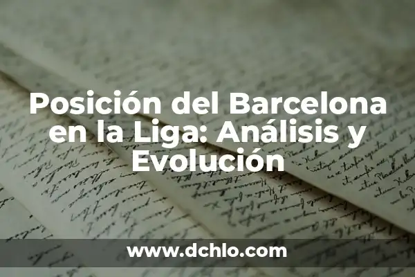 Posición del Barcelona en la Liga: Análisis y Pronósticos 6 Posición del Barcelona en la Liga: Análisis y Evolución