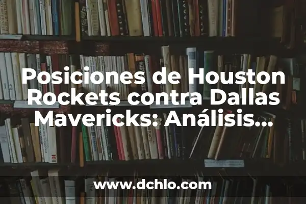Comparativa Dallas Mavericks vs New Orleans Pelicans: Análisis de la Temporada 2022-2023 5 Posiciones de Houston Rockets contra Dallas Mavericks: Análisis Detallado