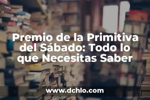Cuánto Se Gana En El Gordo De Navidad: Todo Lo Que Necesitas Saber 4 Premio de la Primitiva del Sábado: Todo lo que Necesitas Saber