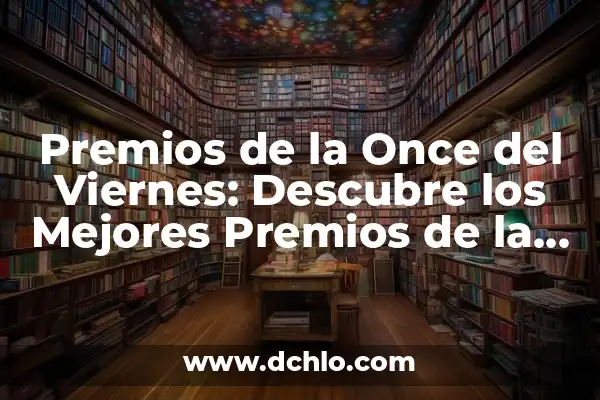 Sorteo de la Lotería del Sábado 13 de Enero: ¿Cómo Funciona y Cómo Participar? 5 Premios de la Once del Viernes: Descubre los Mejores Premios de la Lotería Nacional