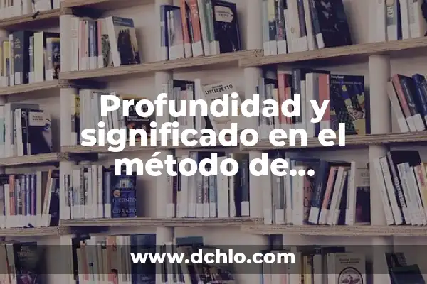 Método de Investigación Científica: El Proceso Estructural del Conocimiento 8 Profundidad y significado en el método de investigación