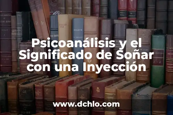 Significado de Soñar con 2 Tumbas 4 Psicoanálisis y el Significado de Soñar con una Inyección