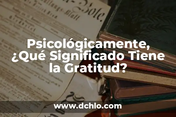 Cómo se Dice Gracias en Chino: Una Guía Completa 5 Psicológicamente, ¿Qué Significado Tiene la Gratitud?
