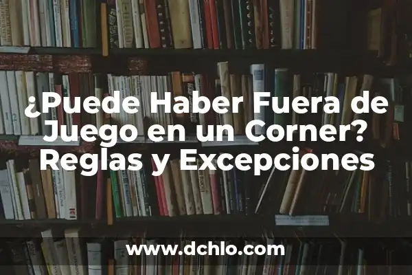 Cómo Se Escribe Haya o Haber - Reglas y Ejemplos 3 ¿Puede Haber Fuera de Juego en un Corner? Reglas y Excepciones
