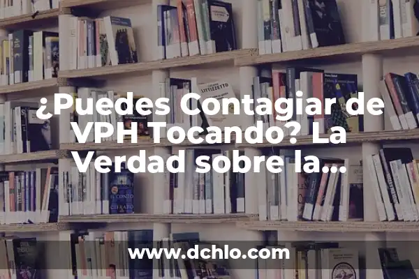 Cómo se puede curar la hepatitis: Guía completa y actualizada 8 ¿Puedes Contagiar de VPH Tocando? La Verdad sobre la Transmisión del Virus del Papiloma Humano