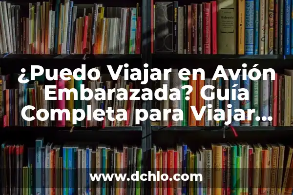 Cómo Hacer una Maleta para 7 Días: Guía Útil para Viajar con Éxito 7 ¿Puedo Viajar en Avión Embarazada? Guía Completa para Viajar con Seguridad