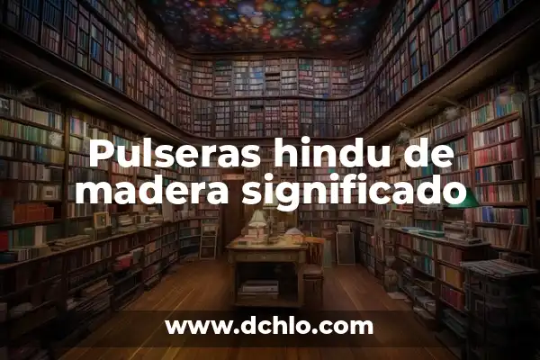 Significado de Sudras: Un Vistazo a su Rol en la Sociedad Hindú 5 Pulseras hindu de madera significado